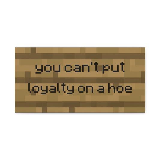 You can't put loyalty on a hoe