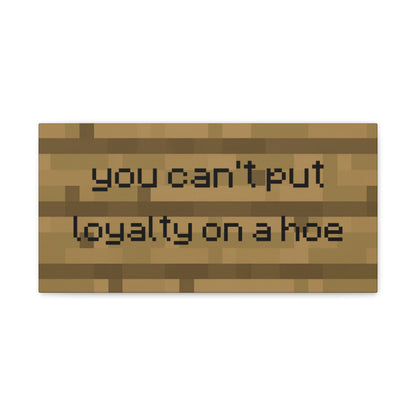 You can't put loyalty on a hoe