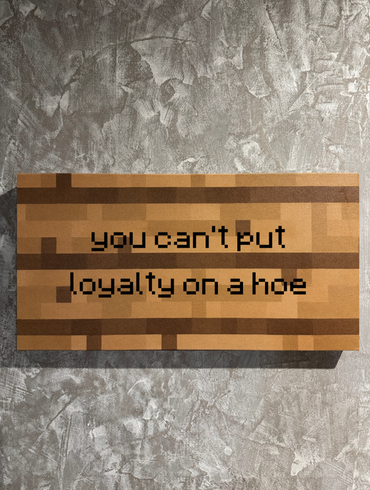 You can't put loyalty on a hoe